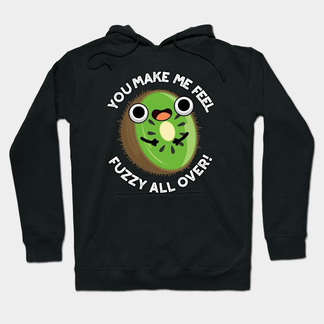 You Make Me Feel Fuzzy All Over Funny Kiwi Fruit Pun Hoodie by punnybone